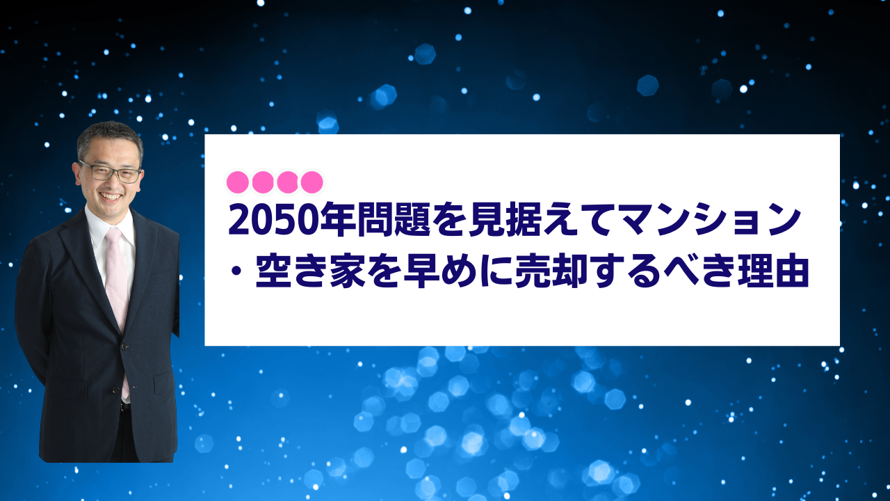 2050年問題を見据えてマンション・空き家を早めに売却するべき理由